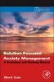 Solution Focused Anxiety Management: A Treatment and Training Manual - ISBN 9780123944214