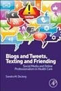 Blogs and Tweets, Texting and Friending: Social Media and Online Professionalism in Health Care - ISBN 9780124081284