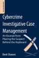 Cybercrime Investigative Case Management: An Excerpt from Placing the Suspect Behind the Keyboard - ISBN 9780124095069