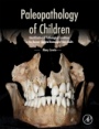 Paleopathology of Children: Identification of Pathological Conditions in the Human Skeletal Remains of Non-Adults - ISBN 9780124104020