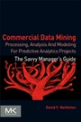 Commercial Data Mining: Processing, Analysis and Modeling for Predictive Analytics Projects - ISBN 9780124166028