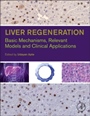 Liver Regeneration: Basic Mechanisms, Relevant Models and Clinical Applications - ISBN 9780124201286