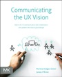 Communicating the UX Vision: 13 Anti-Patterns That Block Good Ideas - ISBN 9780124201972