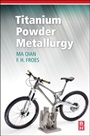 Titanium Powder Metallurgy: Science, Technology and Applications - ISBN 9780128000540