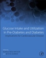 Glucose Intake and Utilization in Pre-Diabetes and Diabetes: Implications for Cardiovascular Disease - ISBN 9780128000939