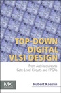 Top-Down Digital VLSI Design: From Architectures to Gate-Level Circuits and FPGAs - ISBN 9780128007303