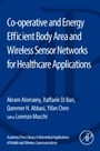 Co-operative and Energy Efficient Body Area and Wireless Sensor Networks for Healthcare Applications - ISBN 9780128007365