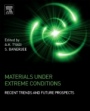 Materials Under Extreme Conditions: Recent Trends and Future Prospects - ISBN 9780128013007