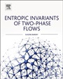 Entropic Invariants of Two-Phase Flows - ISBN 9780128014585