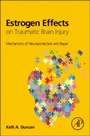 Estrogen Effects on Traumatic Brain Injury: Mechanisms of Neuroprotection and Repair - ISBN 9780128014790