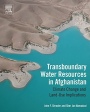 Transboundary Water Resources in Afghanistan: Climate Change and Land-Use Implications - ISBN 9780128018866