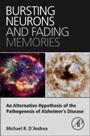 Bursting Neurons and Fading Memories: An Alternative Hypothesis of the Pathogenesis of Alzheimer’s Disease - ISBN 9780128019795