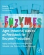 Agro-Industrial Wastes as Feedstock for Enzyme Production: Apply and Exploit the Emerging and Valuable Use Options of Waste Biomass - ISBN 9780128023921