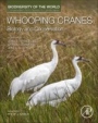 Whooping Cranes: Biology and Conservation: Biodiversity of the World: Conservation from Genes to Landscapes - ISBN 9780128035559