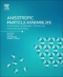 Anisotropic Particle Assemblies: Synthesis, Assembly, Modeling, and Applications - ISBN 9780128040690