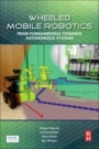 Wheeled Mobile Robotics: From Fundamentals Towards Autonomous Systems - ISBN 9780128042045