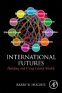 International Futures: Building and Using Global Models - ISBN 9780128042717
