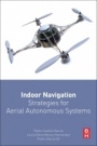 Indoor Navigation Strategies for Aerial Autonomous Systems - ISBN 9780128051894