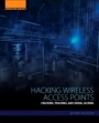 Hacking Wireless Access Points: Cracking, Tracking, and Signal Jacking - ISBN 9780128053157