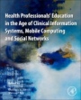 Health Professionals Education in the Age of Clinical Information Systems, Mobile Computing and Social Networks - ISBN 9780128053621