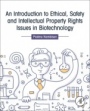 An Introduction to Ethical, Safety and Intellectual Property Rights Issues in Biotechnology - ISBN 9780128092316
