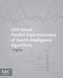 GPU-based Parallel Implementation of Swarm Intelligence Algorithms - ISBN 9780128093627
