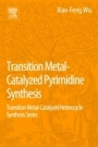 Transition Metal Catalyzed Pyrimidine, Pyrazine, Pyridazine and Triazine Synthesis: Transition Metal-Catalyzed Heterocycle Synthesis Series - ISBN 9780128093788