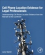 Cell Phone Location Evidence for Legal Professionals: Understanding Cell Phone Location Evidence from the Warrant to the Courtroom - ISBN 9780128093979