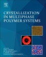 Crystallization in Multiphase Polymer Systems - ISBN 9780128094532