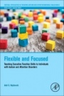 Flexible and Focused: Teaching Executive Function Skills to Individuals with Autism and Attention Disorders - ISBN 9780128098332