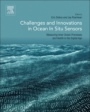 Challenges and Innovations in Ocean In Situ Sensors: Measuring Inner Ocean Processes and Health in the Digital Age - ISBN 9780128098868