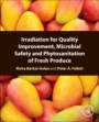 Irradiation for Quality Improvement, Microbial Safety and Phytosanitation of Fresh Produce - ISBN 9780128110256