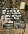 Processes and Ore Deposits of Ultramafic-Mafic Magmas through Space and Time - ISBN 9780128111598