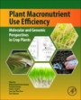 Plant Macronutrient Use Efficiency: Molecular and Genomic Perspectives in Crop Plants - ISBN 9780128113080