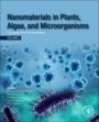 Nanomaterials in Plants, Algae and Microorganisms: Concepts and Controversies: Volume 2 - ISBN 9780128114889