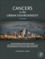 Cancers in the Urban Environment: How Malignant Diseases Are Caused and Distributed among the Diverse People and Neighborhoods of a Major Global Metropolis - ISBN 9780128117453
