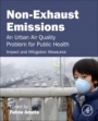 Non-Exhaust Emissions: An Urban Air Quality Problem for Public Health; Impact and Mitigation Measures - ISBN 9780128117705