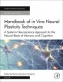 Handbook of in Vivo Neural Plasticity Techniques: A Systems Neuroscience Approach to the Neural Basis of Memory and Cognition - ISBN 9780128120286