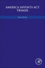 America Invents Act Primer - ISBN 9780128120965