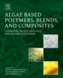 Algae Based Polymers, Blends, and Composites: Chemistry, Biotechnology and Materials Science - ISBN 9780128123607