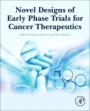 Novel Designs of Early Phase Trials for Cancer Therapeutics - ISBN 9780128125120
