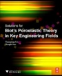 Solutions for Biots Poroelastic Theory in Key Engineering Fields: Theory and Applications - ISBN 9780128126493
