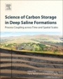 Science of Carbon Storage in Deep Saline Formations: Process Coupling across Time and Spatial Scales - ISBN 9780128127520