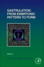 Gastrulation: From Embryonic Pattern to Form - ISBN 9780128127988