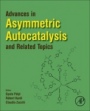 Advances in Asymmetric Autocatalysis and Related Topics - ISBN 9780128128244