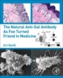 The Natural Anti-Gal Antibody as Foe Turned Friend in Medicine - ISBN 9780128133620