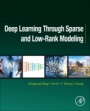Deep Learning through Sparse and Low-Rank Modeling - ISBN 9780128136591