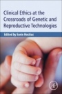 Clinical Ethics at the Crossroads of Genetic and Reproductive Technologies - ISBN 9780128137642