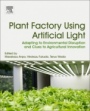 Plant Factory Using Artificial Light: Adapting to Environmental Disruption and Clues to Agricultural Innovation - ISBN 9780128139738
