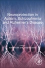 Neuroprotection in Autism, Schizophrenia and Alzheimers disease - ISBN 9780128140376